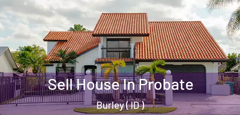  Sell House In Probate Burley ( ID )