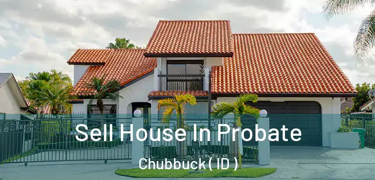  Sell House In Probate Chubbuck ( ID )