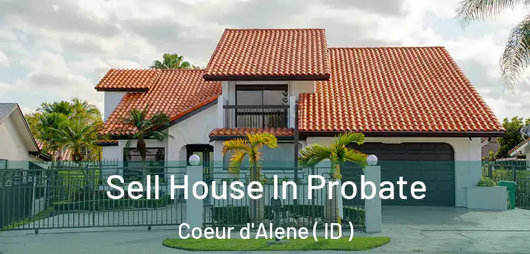  Sell House In Probate Coeur d'Alene ( ID )