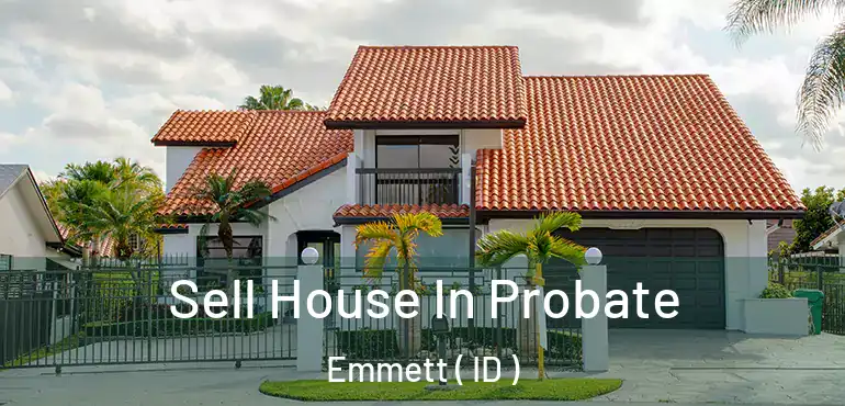  Sell House In Probate Emmett ( ID )