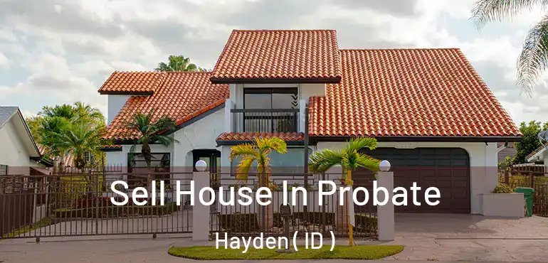  Sell House In Probate Hayden ( ID )