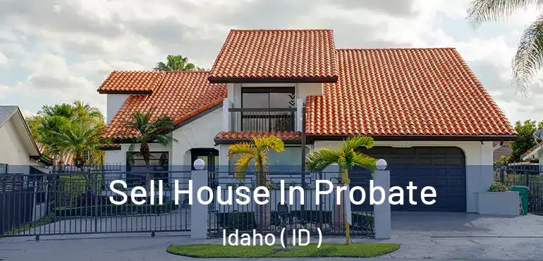  Sell House In Probate Idaho ( ID )