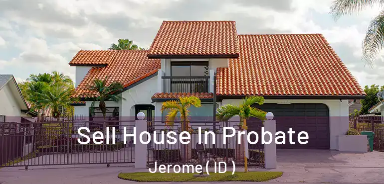  Sell House In Probate Jerome ( ID )