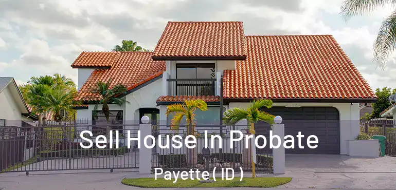  Sell House In Probate Payette ( ID )