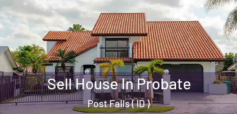  Sell House In Probate Post Falls ( ID )