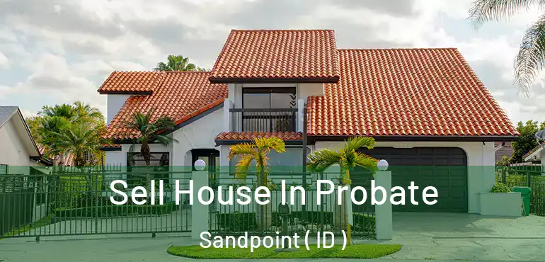  Sell House In Probate Sandpoint ( ID )