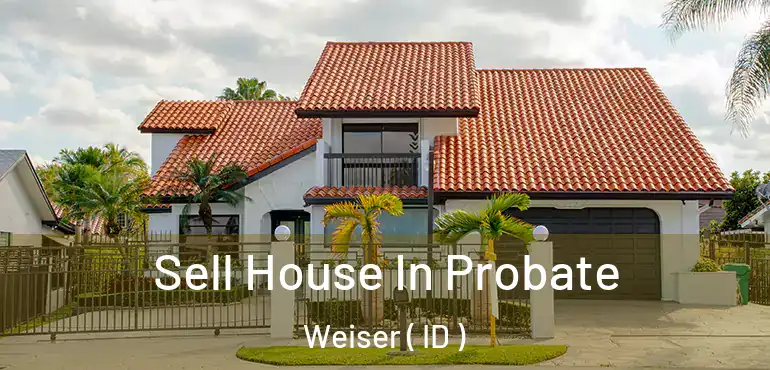  Sell House In Probate Weiser ( ID )