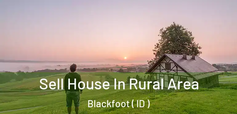  Sell House In Rural Area Blackfoot ( ID )