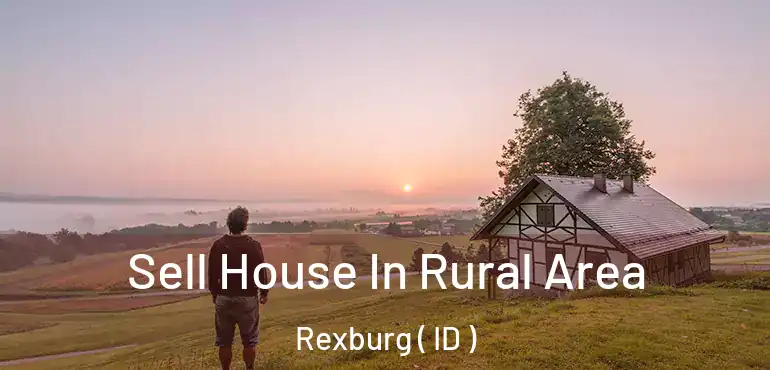  Sell House In Rural Area Rexburg ( ID )