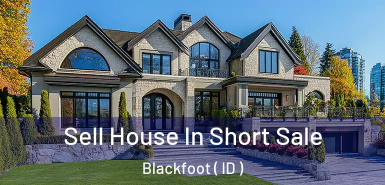  Sell House In Short Sale Blackfoot ( ID )