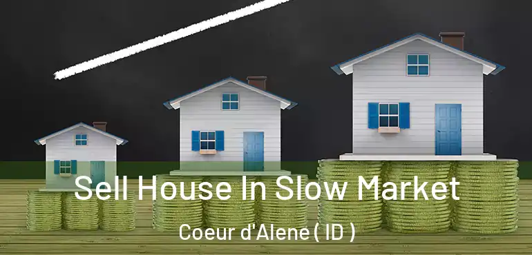  Sell House In Slow Market Coeur d'Alene ( ID )