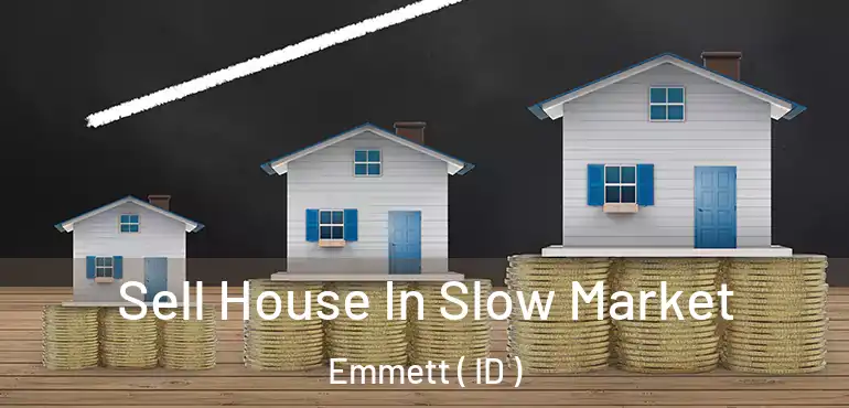  Sell House In Slow Market Emmett ( ID )