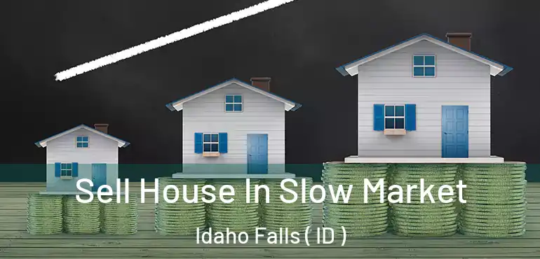  Sell House In Slow Market Idaho Falls ( ID )