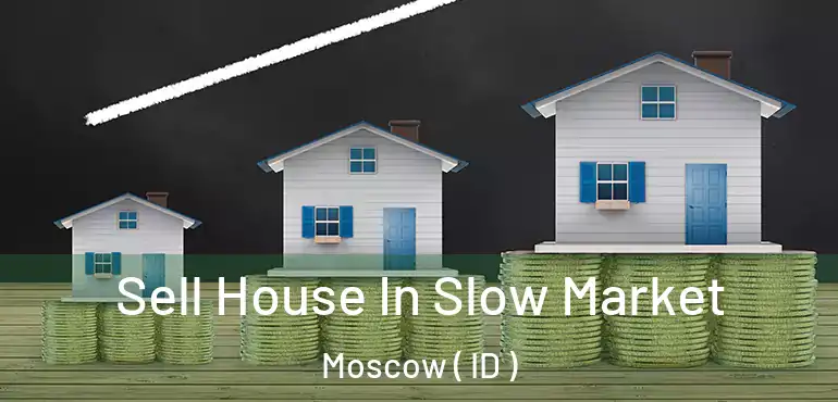  Sell House In Slow Market Moscow ( ID )