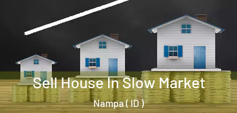 Sell House In Slow Market Nampa ( ID )