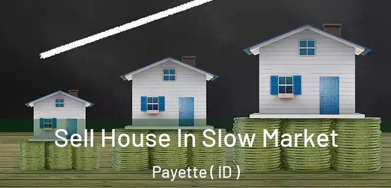  Sell House In Slow Market Payette ( ID )
