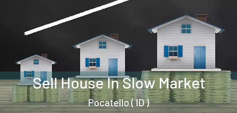  Sell House In Slow Market Pocatello ( ID )