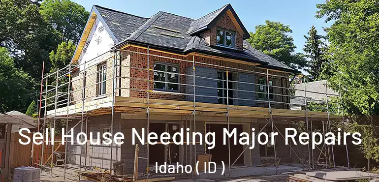  Sell House Needing Major Repairs Idaho ( ID )