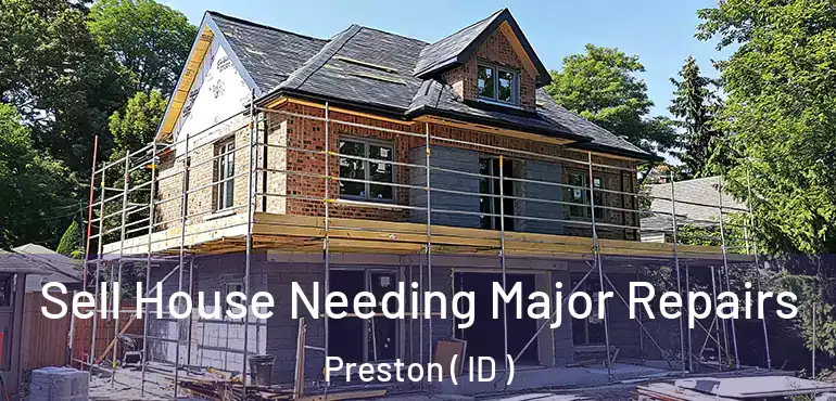  Sell House Needing Major Repairs Preston ( ID )