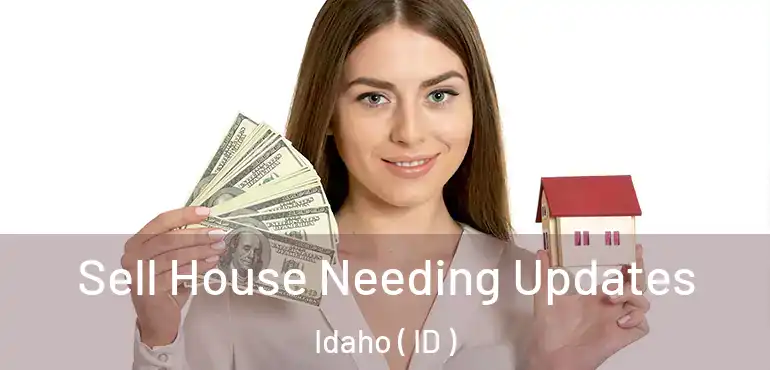  Sell House Needing Updates Idaho ( ID )
