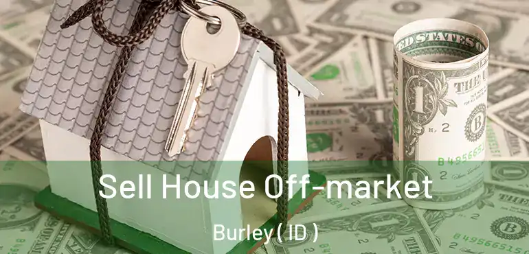  Sell House Off-market Burley ( ID )