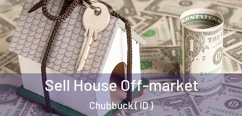  Sell House Off-market Chubbuck ( ID )