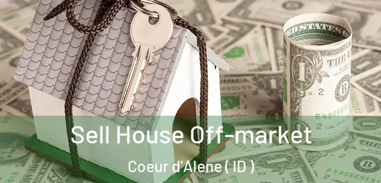  Sell House Off-market Coeur d'Alene ( ID )