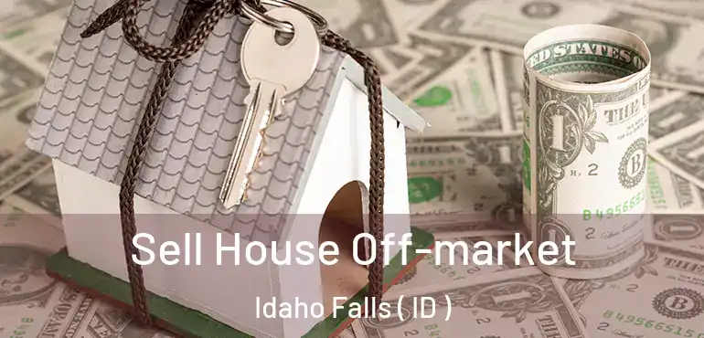  Sell House Off-market Idaho Falls ( ID )