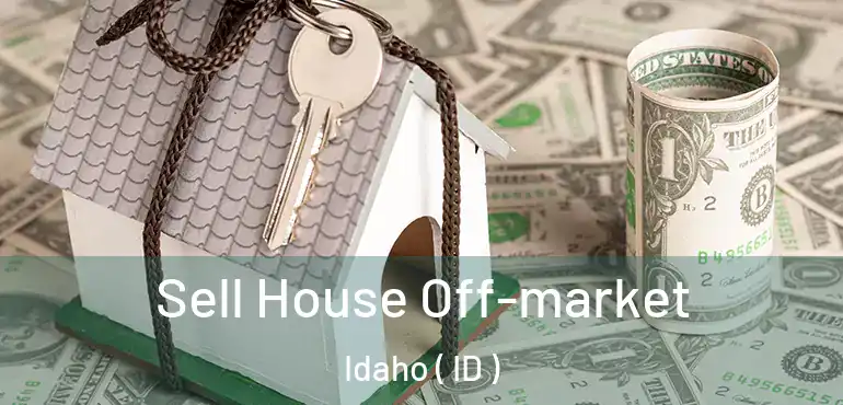  Sell House Off-market Idaho ( ID )