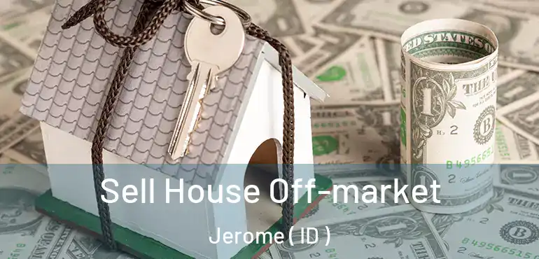  Sell House Off-market Jerome ( ID )