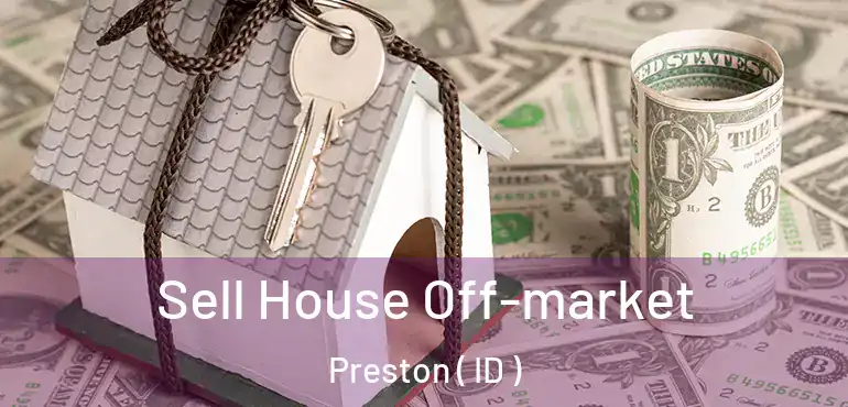  Sell House Off-market Preston ( ID )