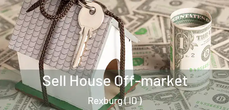  Sell House Off-market Rexburg ( ID )