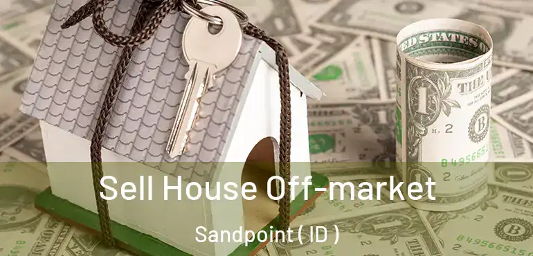  Sell House Off-market Sandpoint ( ID )
