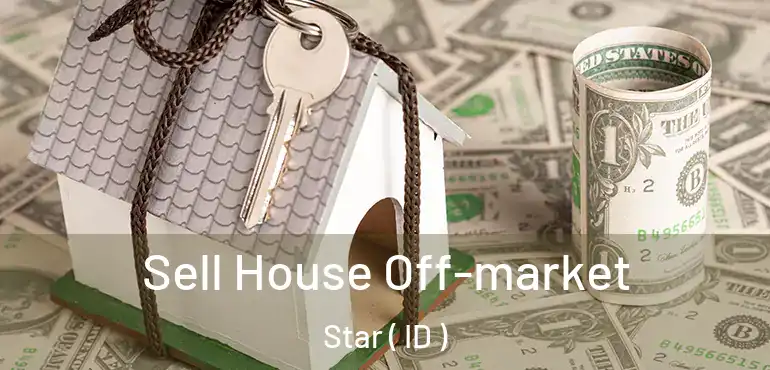  Sell House Off-market Star ( ID )