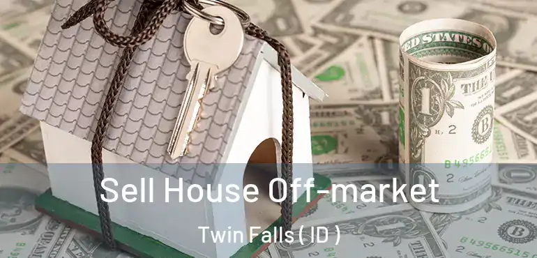  Sell House Off-market Twin Falls ( ID )