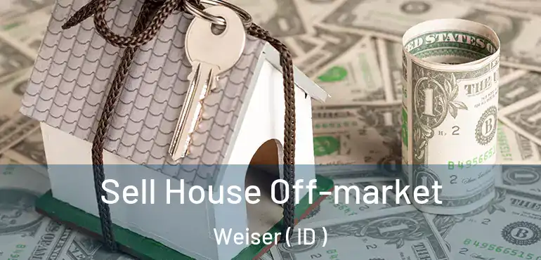  Sell House Off-market Weiser ( ID )