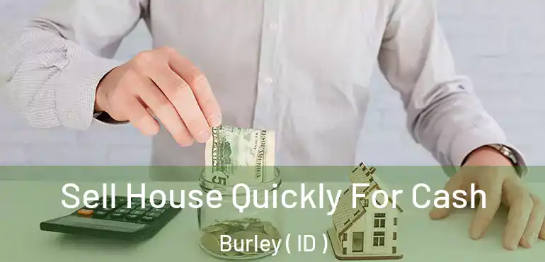  Sell House Quickly For Cash Burley ( ID )