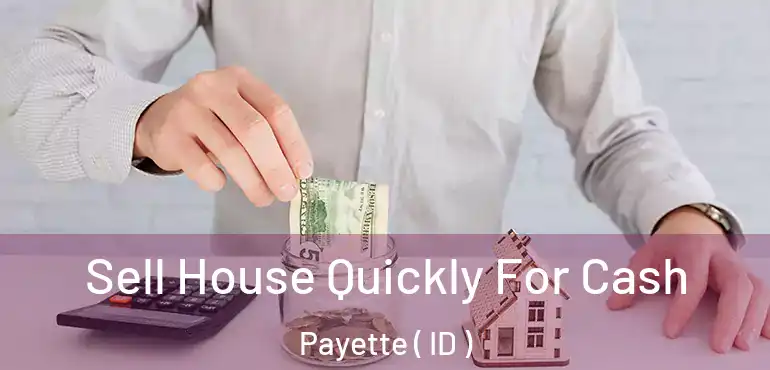  Sell House Quickly For Cash Payette ( ID )