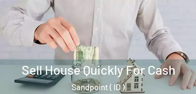  Sell House Quickly For Cash Sandpoint ( ID )