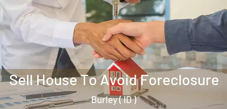  Sell House To Avoid Foreclosure Burley ( ID )