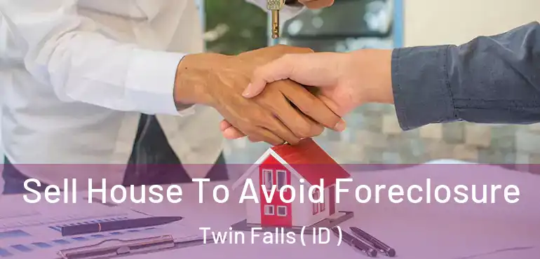  Sell House To Avoid Foreclosure Twin Falls ( ID )