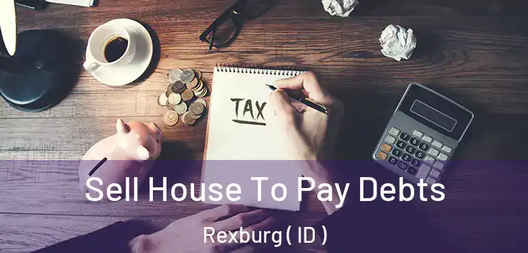  Sell House To Pay Debts Rexburg ( ID )