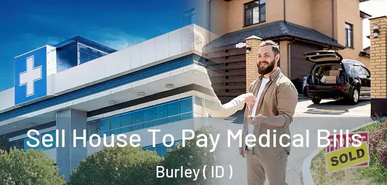  Sell House To Pay Medical Bills Burley ( ID )