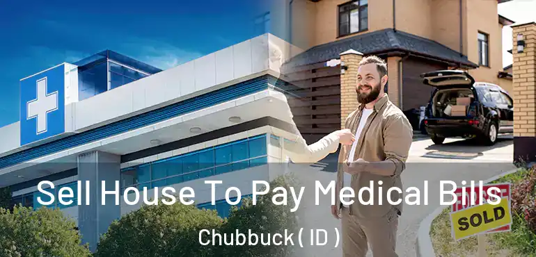  Sell House To Pay Medical Bills Chubbuck ( ID )