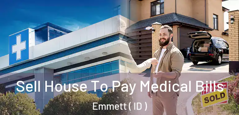  Sell House To Pay Medical Bills Emmett ( ID )