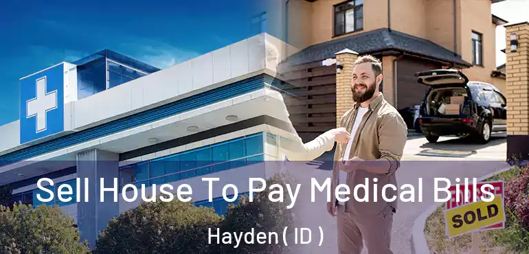  Sell House To Pay Medical Bills Hayden ( ID )