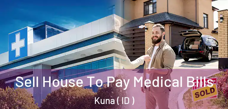  Sell House To Pay Medical Bills Kuna ( ID )