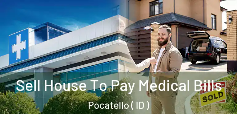  Sell House To Pay Medical Bills Pocatello ( ID )