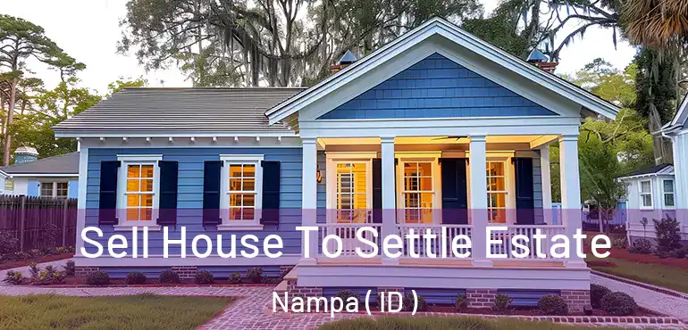  Sell House To Settle Estate Nampa ( ID )