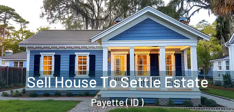  Sell House To Settle Estate Payette ( ID )